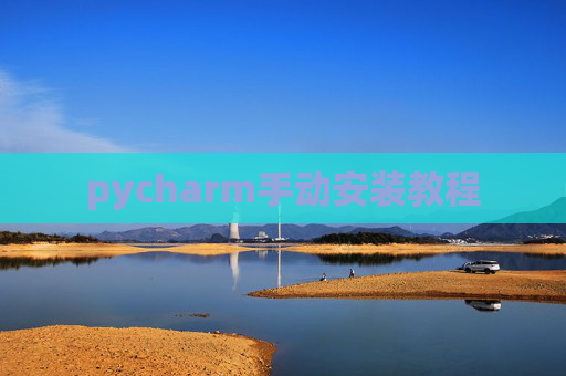 pycharm手动安装教程 pycharm手动安装教程